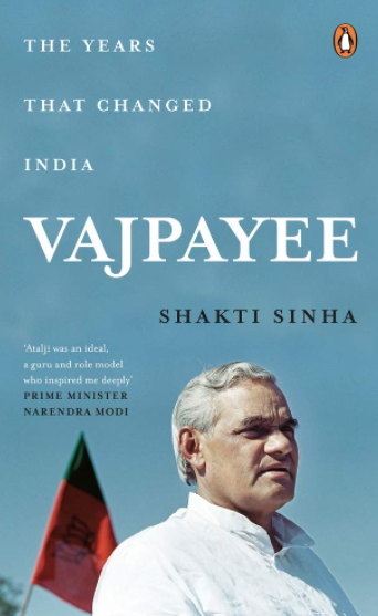 Shakti Sinha’s Vajpayee: The Years that Changed India
