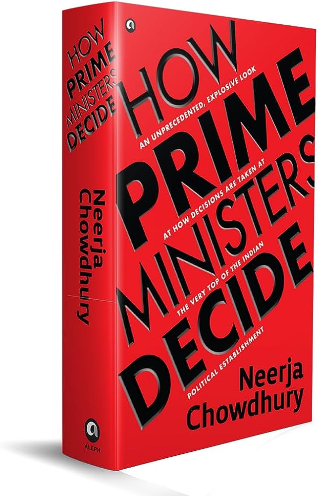 How Prime Ministers Decide by Neeraja Chowdhury. Publisher: Aleph Book Company. Photo: Amazon.in